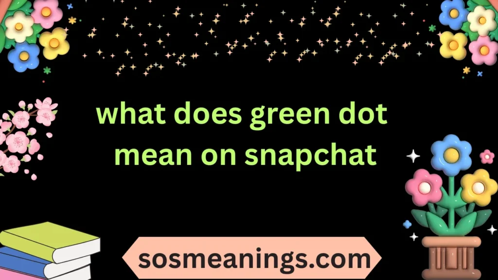 what does green dot mean on snapchat