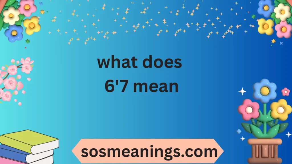 what does 6'7 mean