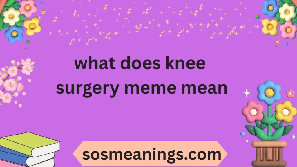 what does knee surgery meme mean