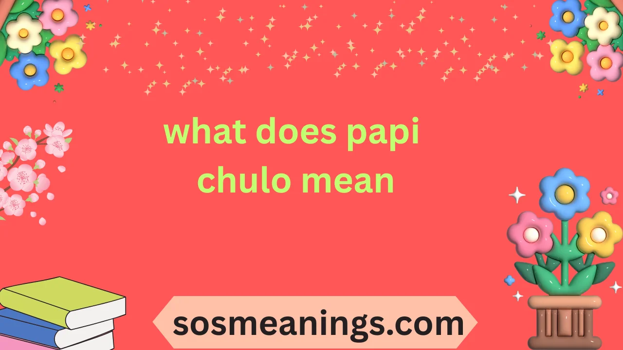 Papi Chulo Meaning Explained Clearly 2025-26