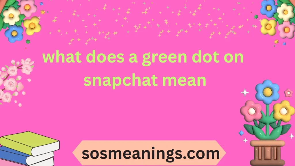what does a green dot on snapchat mean